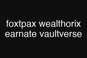 foxtpax wealthorix earnate vaultverse