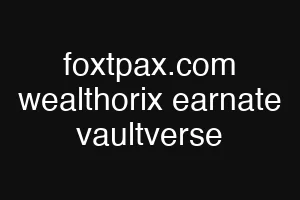 foxtpax.com wealthorix earnate vaultverse