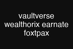 vaultverse wealthorix earnate foxtpax