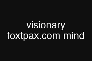 visionary foxtpax.com mind