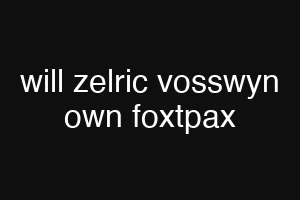will zelric vosswyn own foxtpax